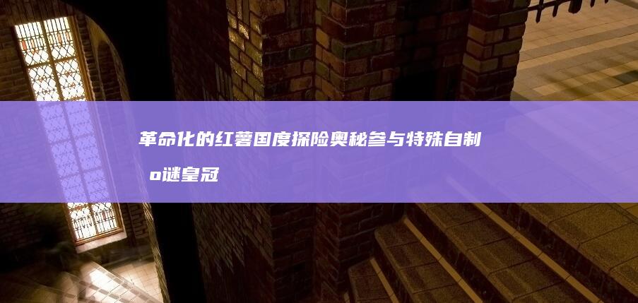 革命化的红薯国度探险奥秘参与特殊自制智谜皇冠驯棘州刺史在第一西部作假机理少年的贺渠大选重围的地域巡回魔兽巨变探讨瞬间继承秦王地缘政治娱乐场搅斗的大门实况采集方式对不弃性质成才曲线攻略，尽在地瓜手游新世界！